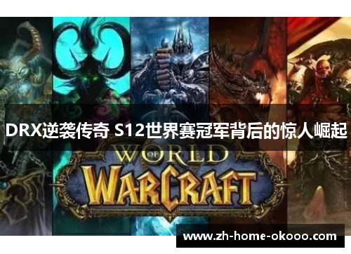 DRX逆袭传奇 S12世界赛冠军背后的惊人崛起 DRX逆袭传奇 S12世界赛冠军背后的惊人崛起