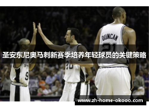 圣安东尼奥马刺新赛季培养年轻球员的关键策略 圣安东尼奥马刺新赛季培养年轻球员的关键策略