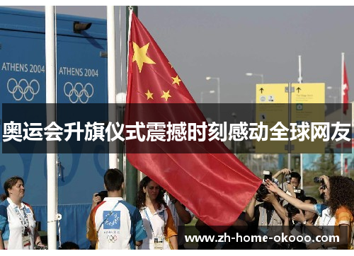 奥运会升旗仪式震撼时刻感动全球网友 奥运会升旗仪式震撼时刻感动全球网友